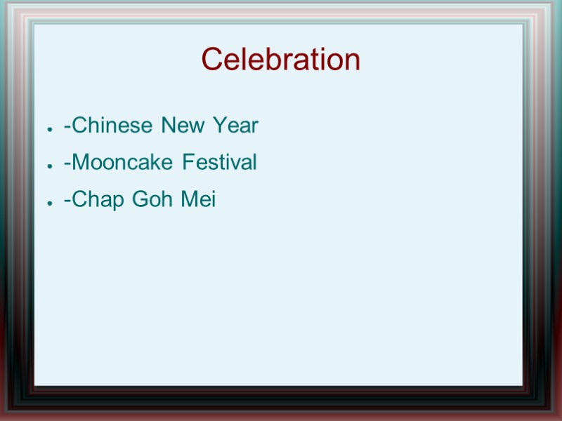 Celebration -Chinese New Year -Mooncake Festival -Chap Goh Mei